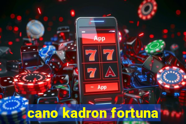 cano kadron fortuna