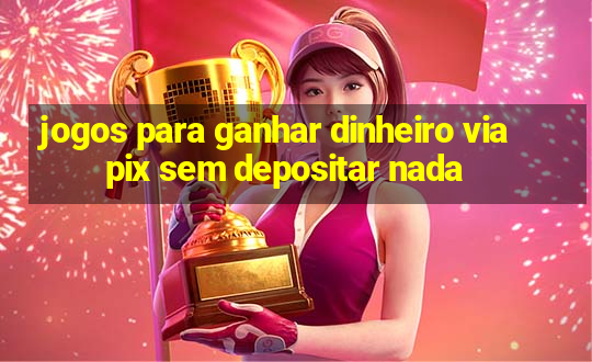 jogos para ganhar dinheiro via pix sem depositar nada