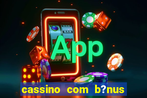 cassino com b?nus de cadastro