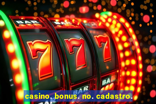 casino. bonus. no. cadastro.