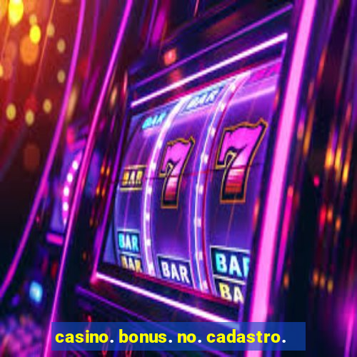 casino. bonus. no. cadastro.