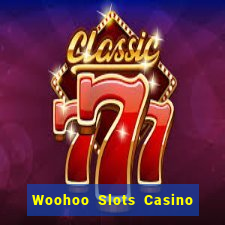 Woohoo Slots Casino Slot Games