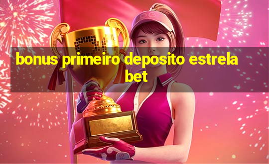 bonus primeiro deposito estrela bet