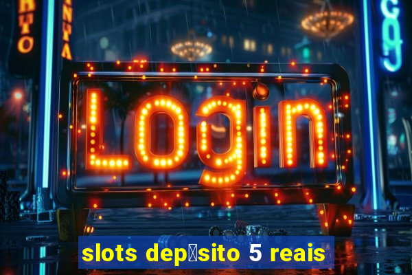 slots dep贸sito 5 reais