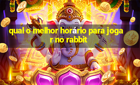 qual o melhor horário para jogar no rabbit