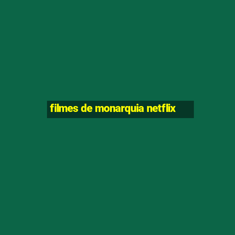 filmes de monarquia netflix