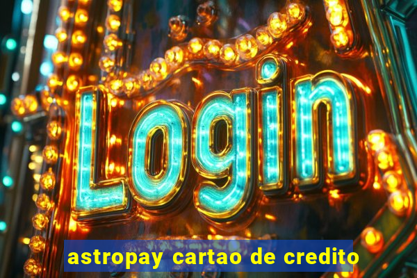 astropay cartao de credito