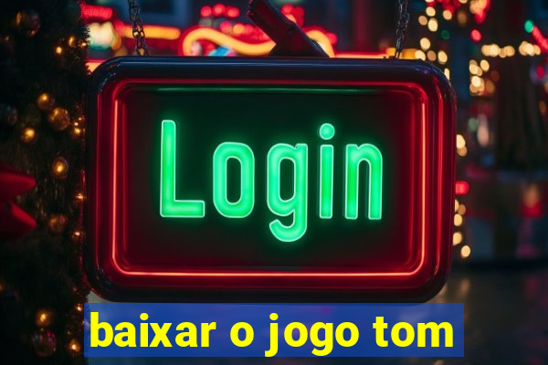 baixar o jogo tom