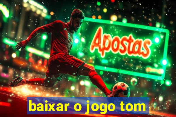 baixar o jogo tom