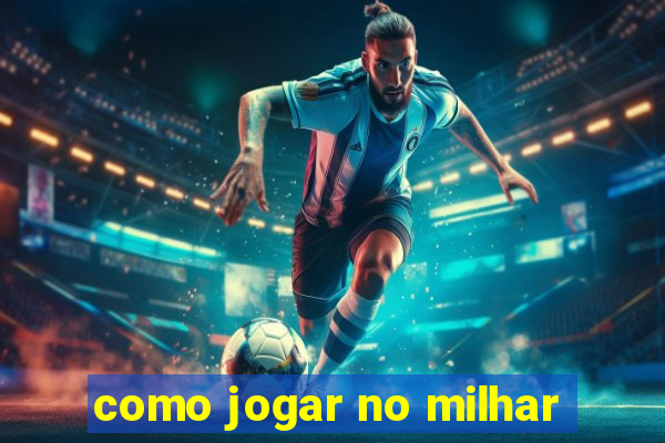 como jogar no milhar