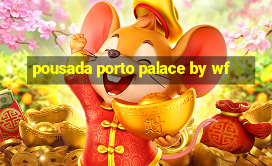 pousada porto palace by wf