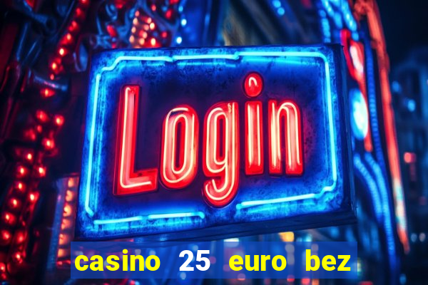 casino 25 euro bez depozytu za sam? rejestracj?