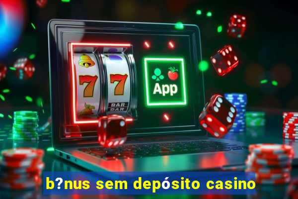 b?nus sem depósito casino