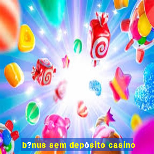 b?nus sem depósito casino