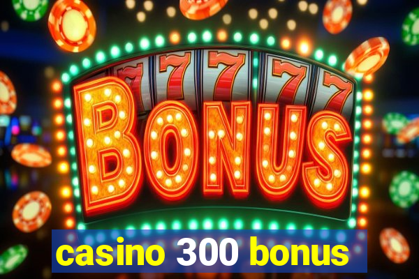 casino 300 bonus