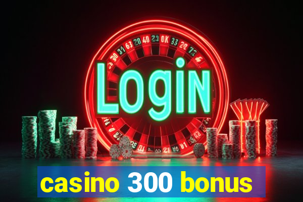 casino 300 bonus