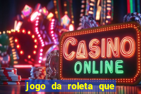 jogo da roleta que ganha dinheiro