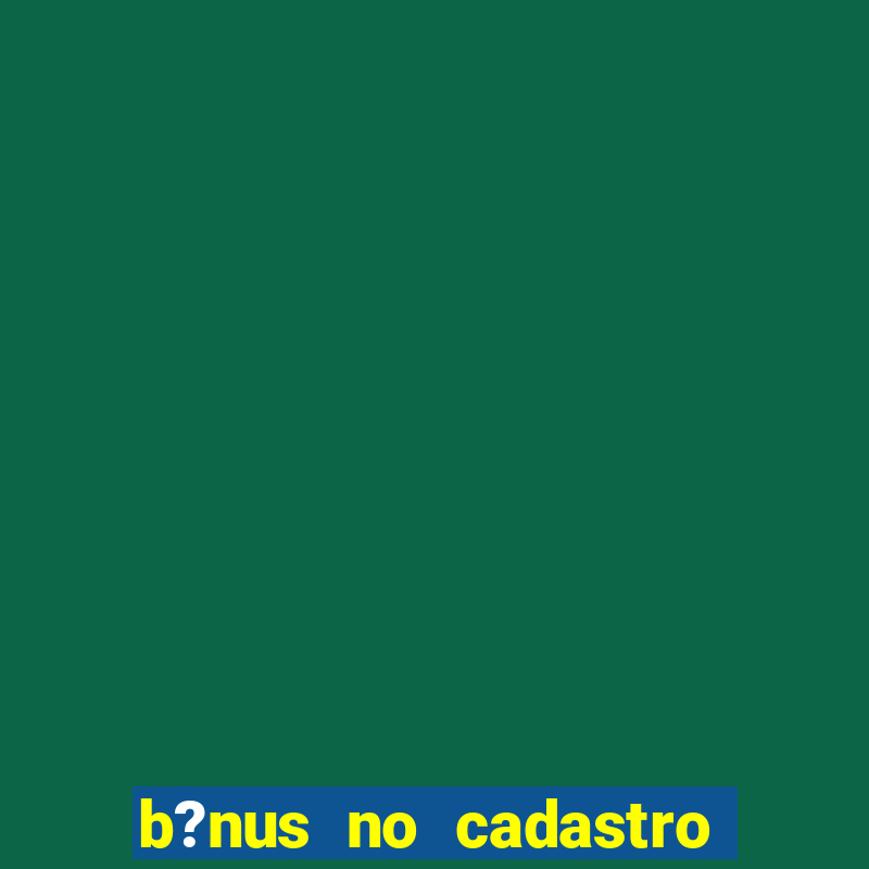 b?nus no cadastro sem depósito casino