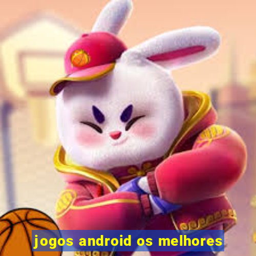 jogos android os melhores