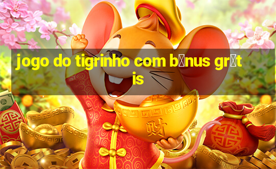 jogo do tigrinho com b么nus gr谩tis