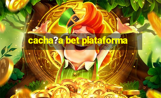 cacha?a bet plataforma