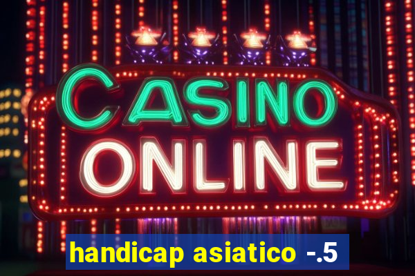 handicap asiatico -.5