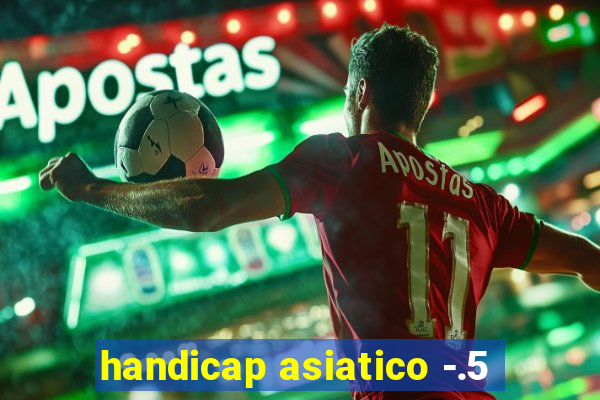 handicap asiatico -.5