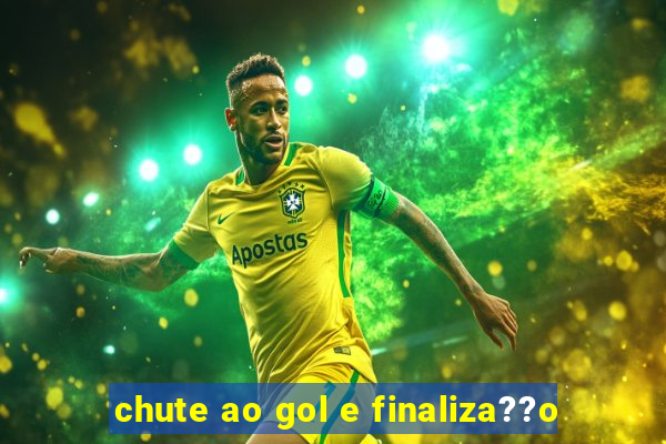 chute ao gol e finaliza??o