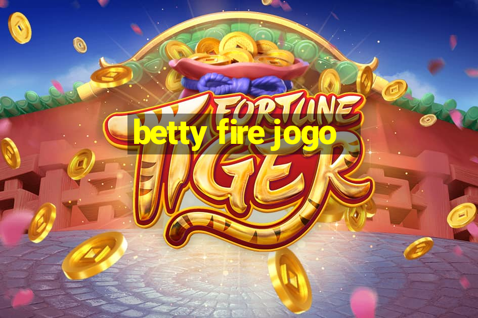 betty fire jogo