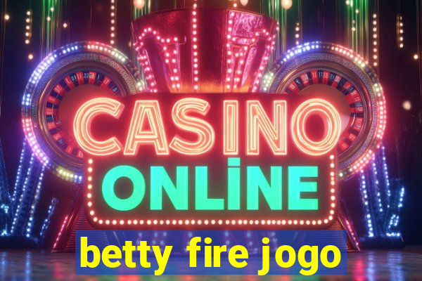 betty fire jogo