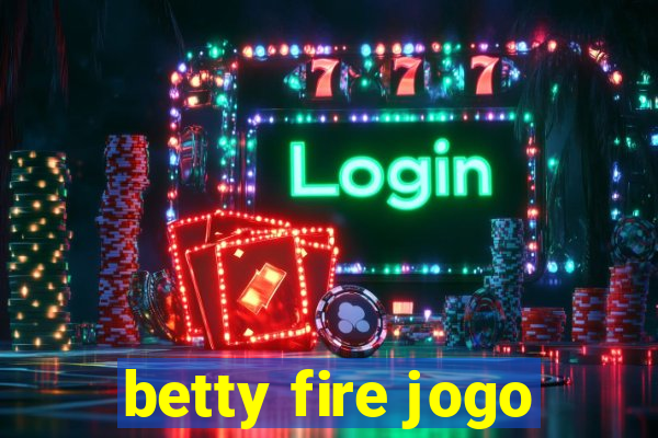 betty fire jogo