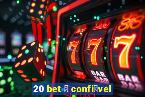 20 bet 茅 confi谩vel