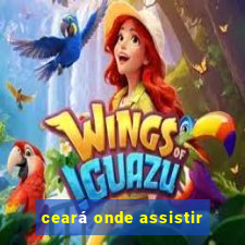 ceará onde assistir