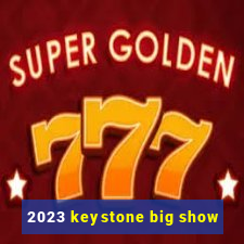 2023 keystone big show