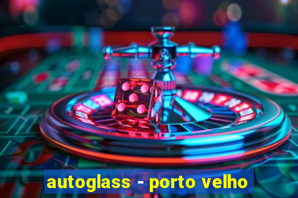 autoglass - porto velho