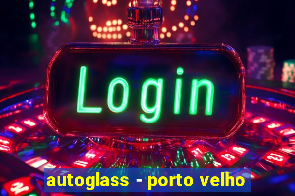 autoglass - porto velho