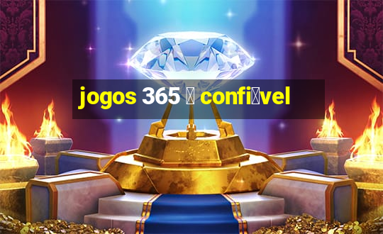 jogos 365 茅 confi谩vel