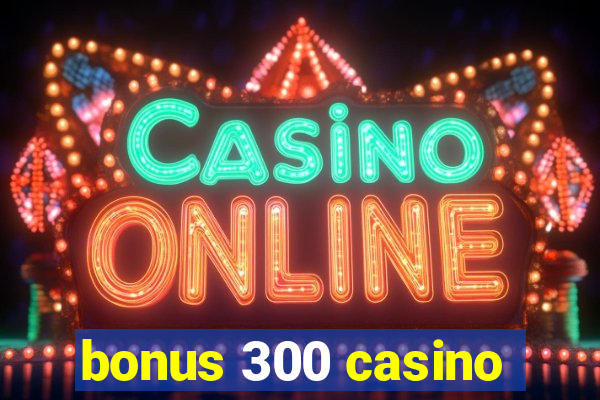 bonus 300 casino