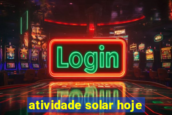 atividade solar hoje