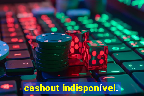 cashout indisponível.