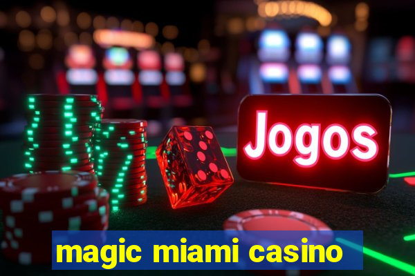 magic miami casino