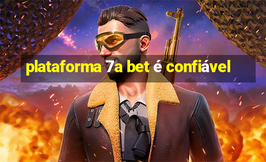 plataforma 7a bet é confiável