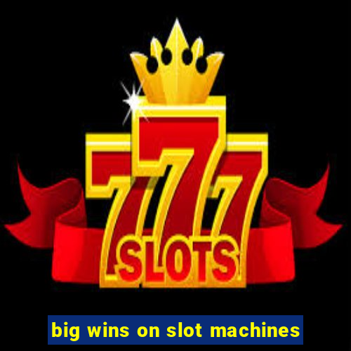 big wins on slot machines