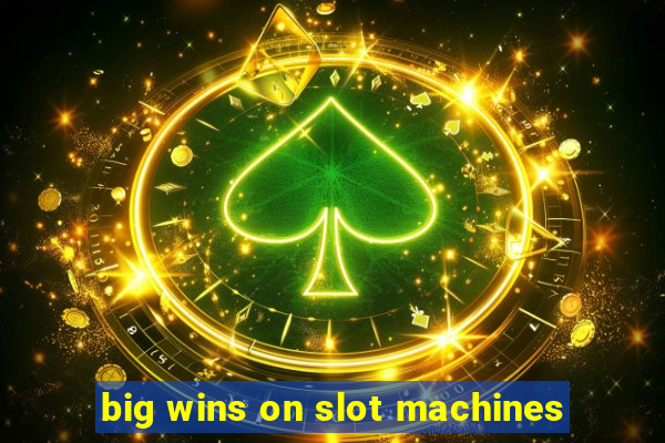 big wins on slot machines