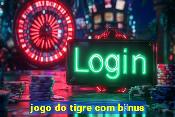 jogo do tigre com b么nus