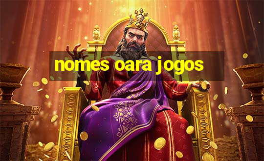 nomes oara jogos