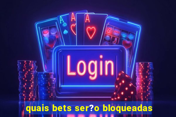 quais bets ser?o bloqueadas