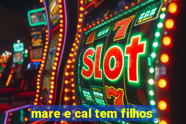 mare e cal tem filhos