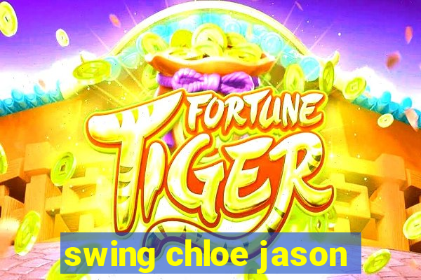 swing chloe jason