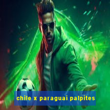 chile x paraguai palpites